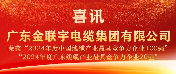 实力见证 荣誉加冕 | 金联宇电缆蝉联2024年度“中国线缆产业百强”、“广东线